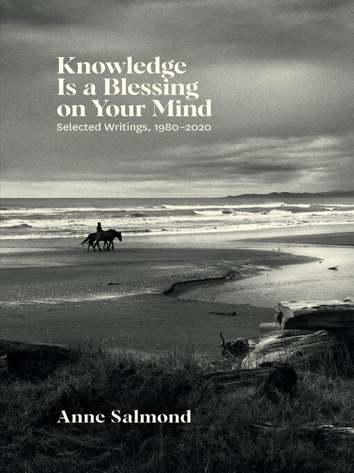 Title details for Knowledge Is a Blessing on Your Mind by Anne Salmond - Available